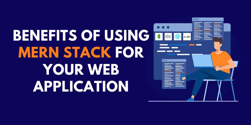 Benefits of Using MERN Stack for your Web Application