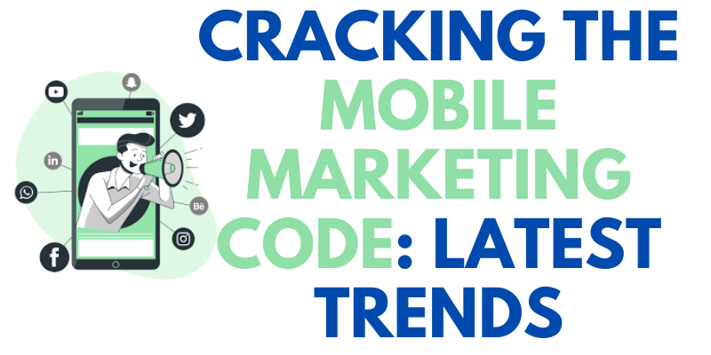Cracking the Mobile Marketing Code: Latest Trends